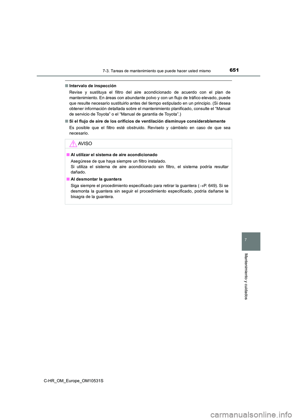TOYOTA C-HR 2017 Manual del propietario (in Spanish) 6517-3. Tareas de mantenimiento que puede hacer usted mismo
7
Mantenimiento y cuidados
C-HR_OM_Europe_OM10531S
■Intervalo de inspección
Revise y sustituya el filtro del aire acondicionado de acuer TOYOTA C-HR 2017 Manual del propietario (in Spanish) 6517-3. Tareas de mantenimiento que puede hacer usted mismo
7
Mantenimiento y cuidados
C-HR_OM_Europe_OM10531S
■Intervalo de inspección
Revise y sustituya el filtro del aire acondicionado de acuer