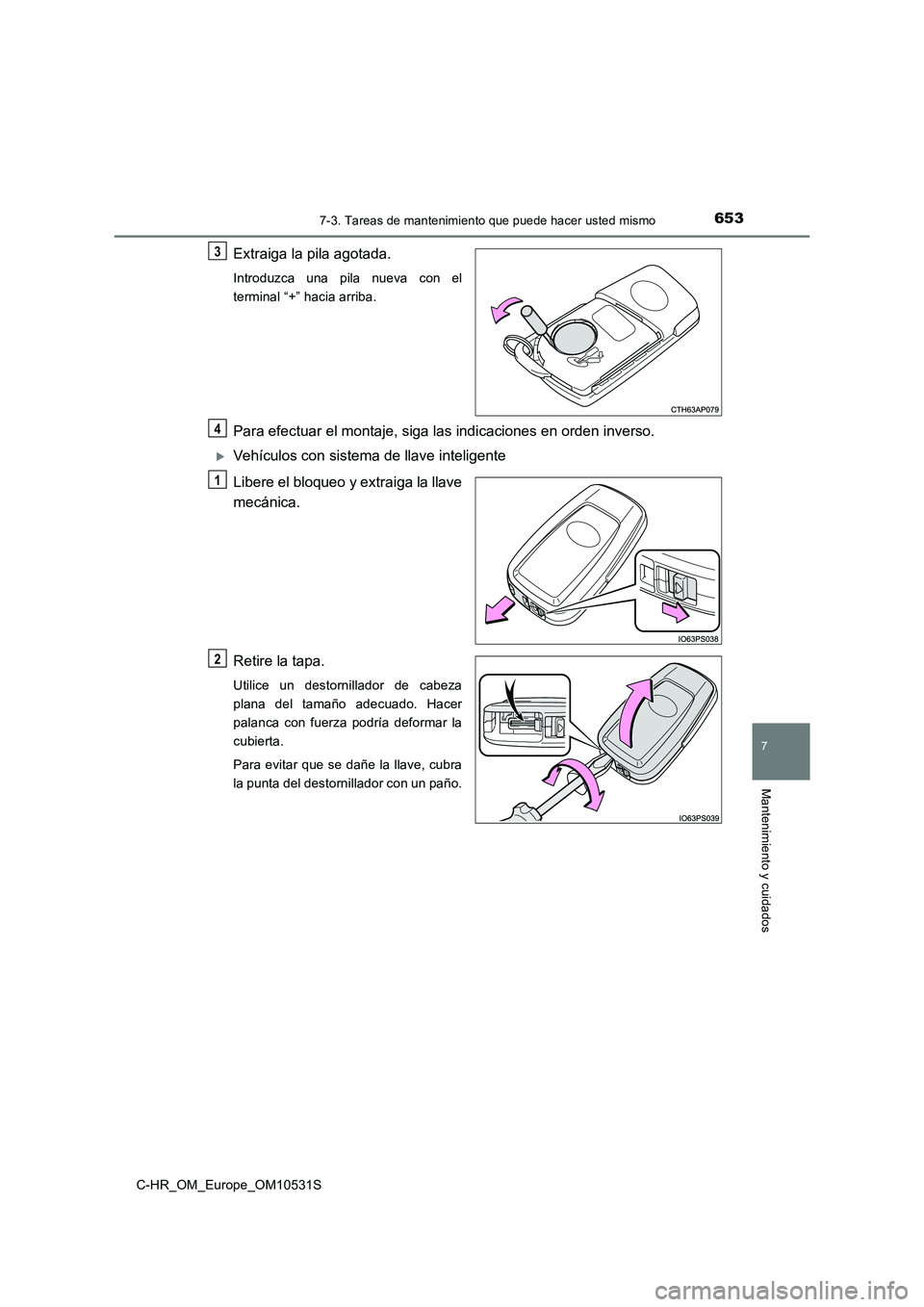 TOYOTA C-HR 2017  Manual del propietario (in Spanish) 6537-3. Tareas de mantenimiento que puede hacer usted mismo
7
Mantenimiento y cuidados
C-HR_OM_Europe_OM10531S
Extraiga la pila agotada.
Introduzca una pila nueva con el 
terminal “+” hacia arriba