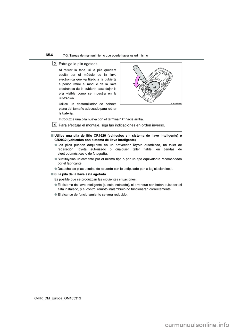 TOYOTA C-HR 2017 Manual del propietario (in Spanish) 6547-3. Tareas de mantenimiento que puede hacer usted mismo
C-HR_OM_Europe_OM10531S
Extraiga la pila agotada.
Al retirar la tapa, si la pila quedara
oculta por el módulo de la llave
electrónica que TOYOTA C-HR 2017 Manual del propietario (in Spanish) 6547-3. Tareas de mantenimiento que puede hacer usted mismo
C-HR_OM_Europe_OM10531S
Extraiga la pila agotada.
Al retirar la tapa, si la pila quedara
oculta por el módulo de la llave
electrónica que