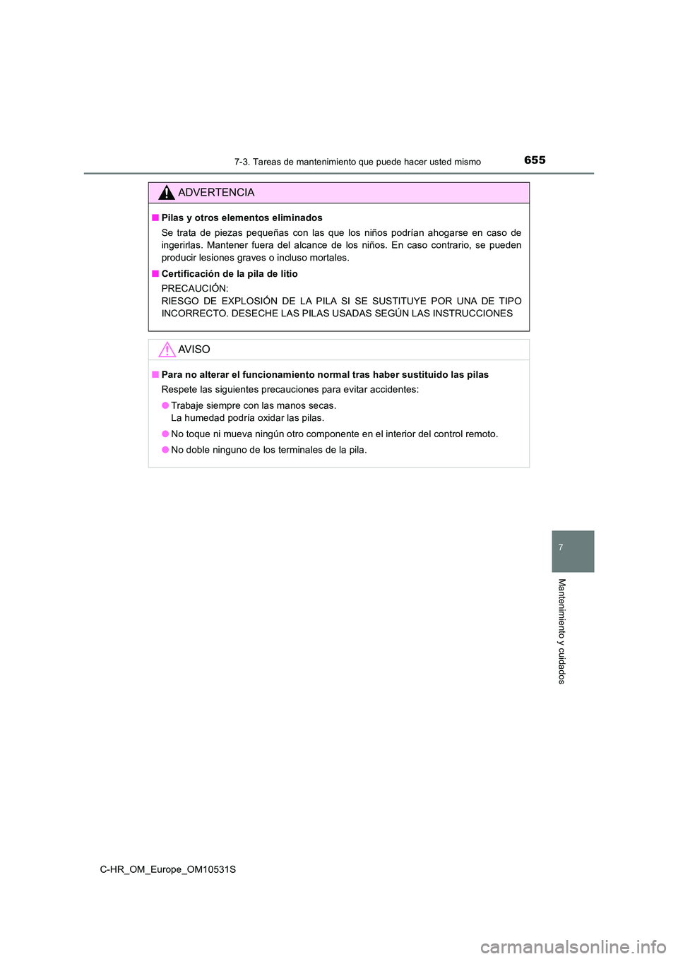 TOYOTA C-HR 2017  Manual del propietario (in Spanish) 6557-3. Tareas de mantenimiento que puede hacer usted mismo
7
Mantenimiento y cuidados
C-HR_OM_Europe_OM10531S
ADVERTENCIA
■Pilas y otros elementos eliminados 
Se trata de piezas pequeñas con las q