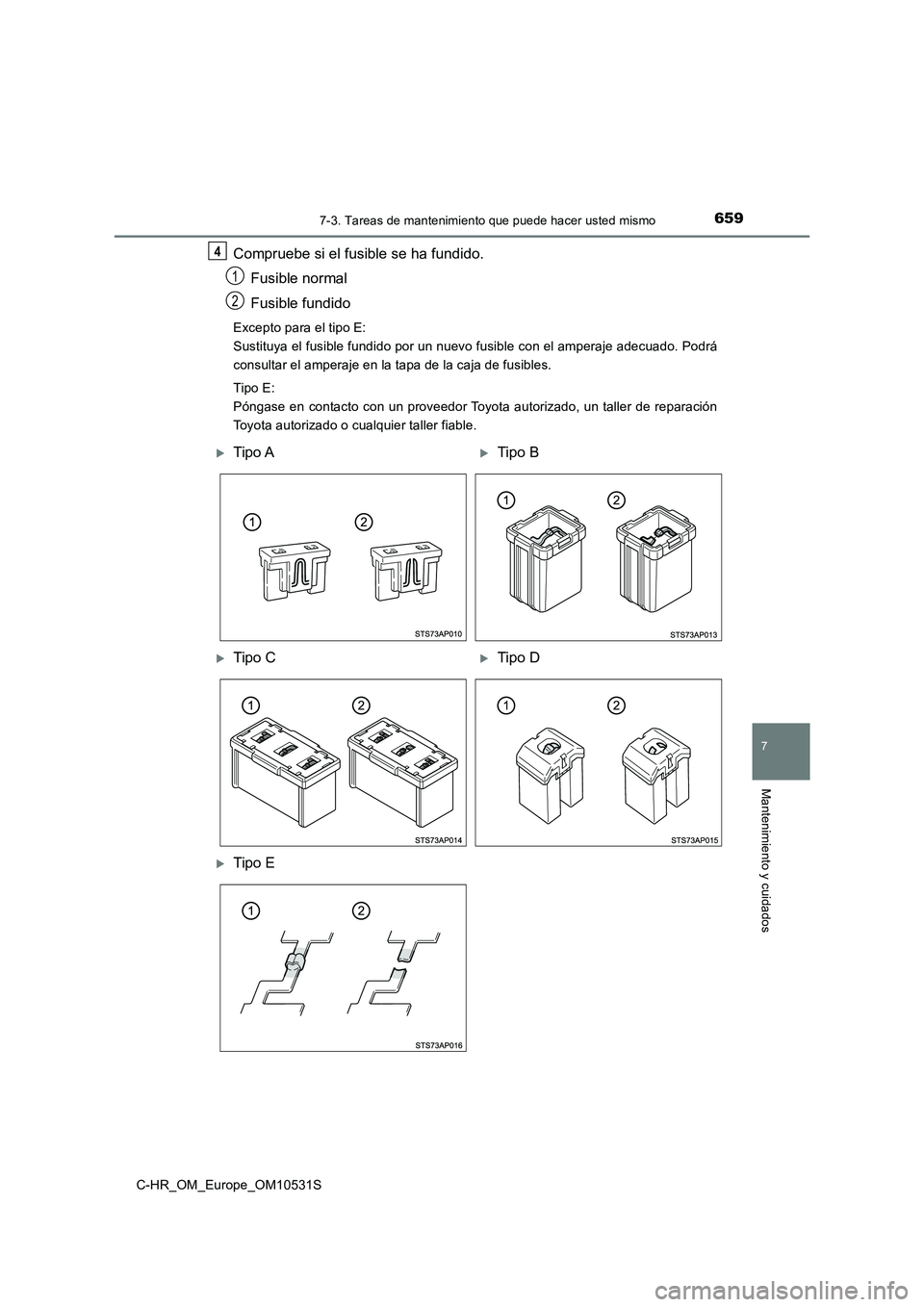 TOYOTA C-HR 2017  Manual del propietario (in Spanish) 6597-3. Tareas de mantenimiento que puede hacer usted mismo
7
Mantenimiento y cuidados
C-HR_OM_Europe_OM10531S
Compruebe si el fusible se ha fundido. 
Fusible normal 
Fusible fundido
Excepto para el t