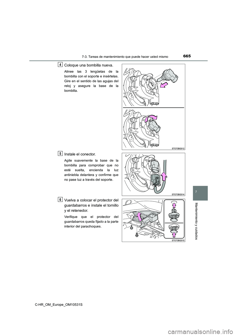 TOYOTA C-HR 2017  Manual del propietario (in Spanish) 6657-3. Tareas de mantenimiento que puede hacer usted mismo
7
Mantenimiento y cuidados
C-HR_OM_Europe_OM10531S
Coloque una bombilla nueva.
Alinee las 3 lengüetas de la 
bombilla con el soporte e ins