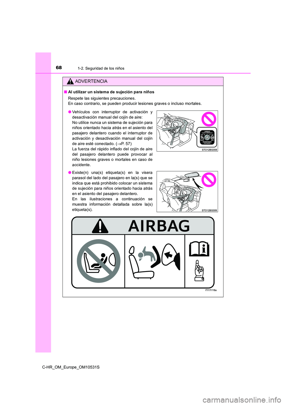TOYOTA C-HR 2017  Manual del propietario (in Spanish) 681-2. Seguridad de los niños
C-HR_OM_Europe_OM10531S
ADVERTENCIA
■Al utilizar un sistema de sujeción para niños 
Respete las siguientes precauciones. 
En caso contrario, se pueden producir lesio