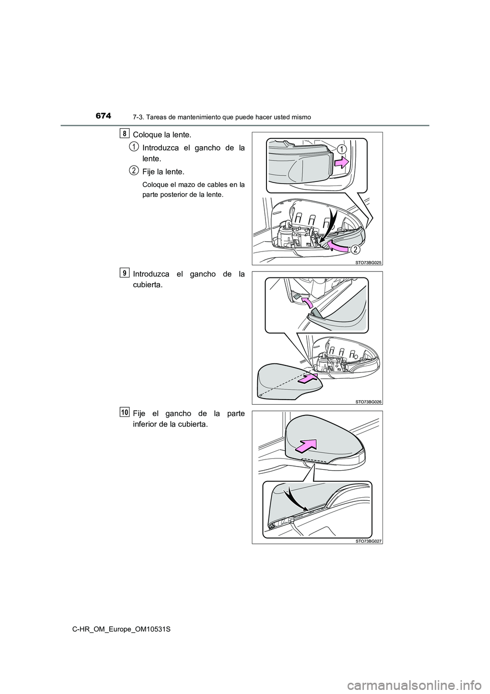 TOYOTA C-HR 2017  Manual del propietario (in Spanish) 6747-3. Tareas de mantenimiento que puede hacer usted mismo
C-HR_OM_Europe_OM10531S
Coloque la lente. 
Introduzca el gancho de la 
lente. 
Fije la lente.
Coloque el mazo de cables en la 
parte posteri