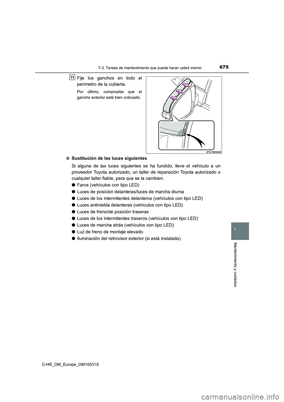 TOYOTA C-HR 2017  Manual del propietario (in Spanish) 6757-3. Tareas de mantenimiento que puede hacer usted mismo
7
Mantenimiento y cuidados
C-HR_OM_Europe_OM10531S
Fije los ganchos en todo el 
perímetro de la cubierta.
Por último, compruebe que el 
ga