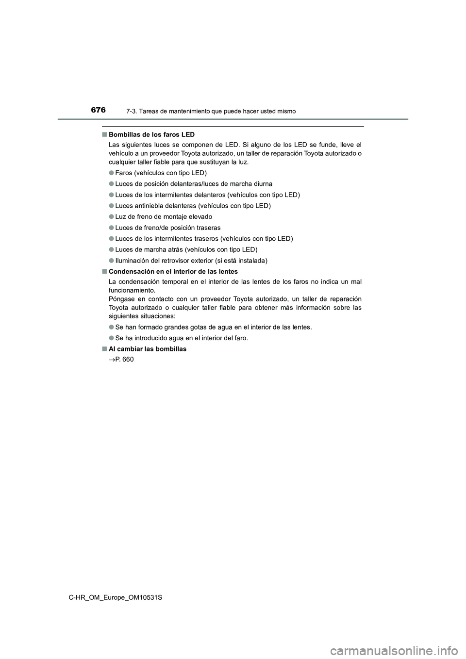 TOYOTA C-HR 2017  Manual del propietario (in Spanish) 6767-3. Tareas de mantenimiento que puede hacer usted mismo
C-HR_OM_Europe_OM10531S
■Bombillas de los faros LED 
Las siguientes luces se componen de LED. Si alguno de los LED se funde, lleve el 
veh