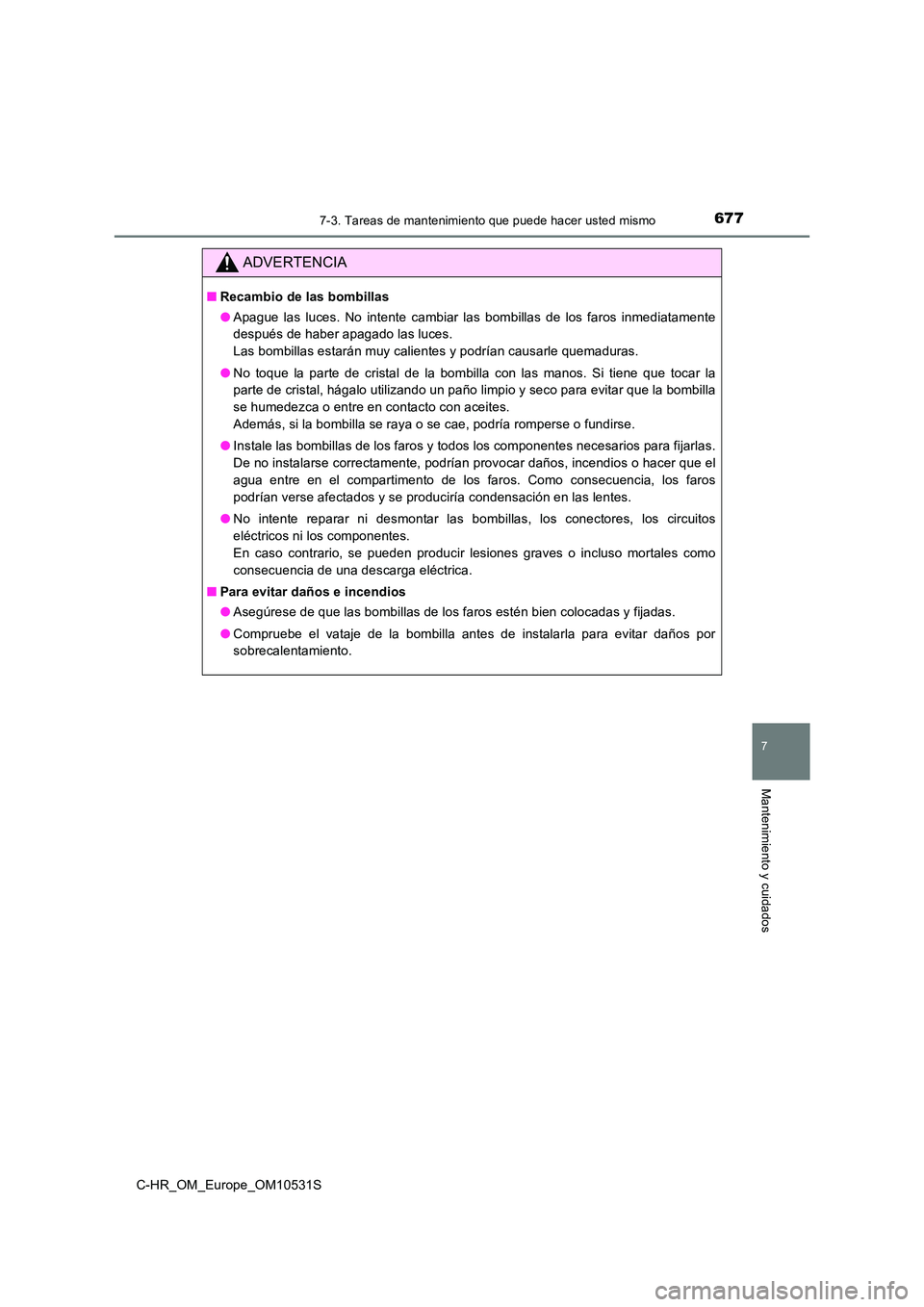 TOYOTA C-HR 2017  Manual del propietario (in Spanish) 6777-3. Tareas de mantenimiento que puede hacer usted mismo
7
Mantenimiento y cuidados
C-HR_OM_Europe_OM10531S
ADVERTENCIA
■Recambio de las bombillas 
● Apague las luces. No intente cambiar las bo