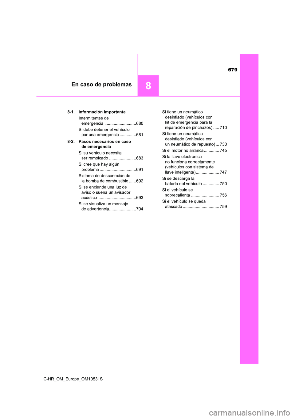 TOYOTA C-HR 2017  Manual del propietario (in Spanish) 679
8En caso de problemas
C-HR_OM_Europe_OM10531S 
8-1. Información importante 
Intermitentes de  
emergencia ...........................680 
Si debe detener el vehículo  
por una emergencia .......