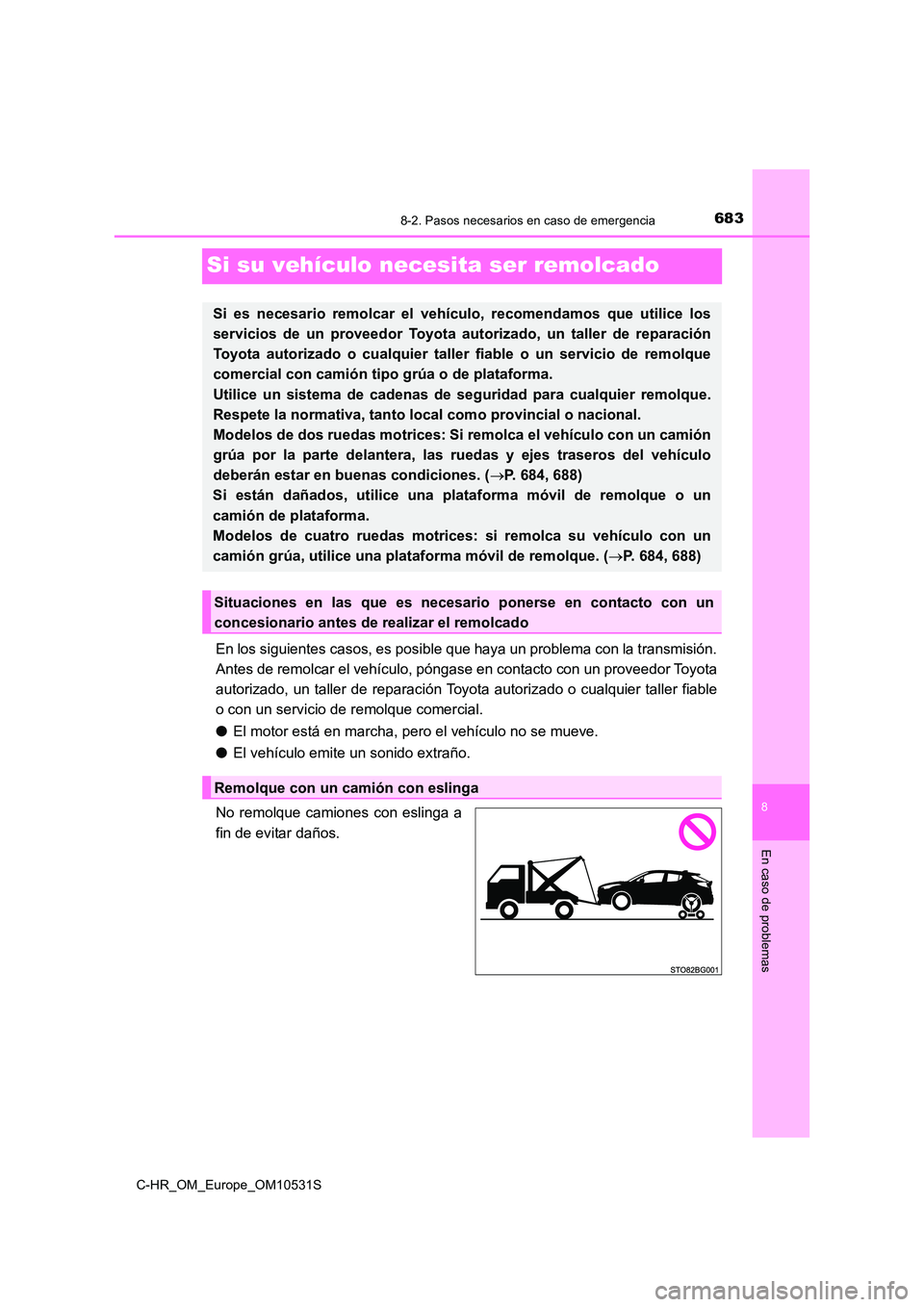 TOYOTA C-HR 2017  Manual del propietario (in Spanish) 6838-2. Pasos necesarios en caso de emergencia
8
En caso de problemas
C-HR_OM_Europe_OM10531S
Si su vehículo necesita ser remolcado
En los siguientes casos, es posible que haya un problema con la tra
