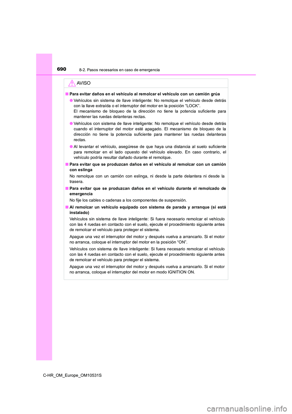 TOYOTA C-HR 2017 Manual del propietario (in Spanish) 6908-2. Pasos necesarios en caso de emergencia
C-HR_OM_Europe_OM10531S
AV I S O
■Para evitar daños en el vehículo al remolcar el vehículo con un camión grúa
● Vehículos sin sistema de llave TOYOTA C-HR 2017 Manual del propietario (in Spanish) 6908-2. Pasos necesarios en caso de emergencia
C-HR_OM_Europe_OM10531S
AV I S O
■Para evitar daños en el vehículo al remolcar el vehículo con un camión grúa
● Vehículos sin sistema de llave