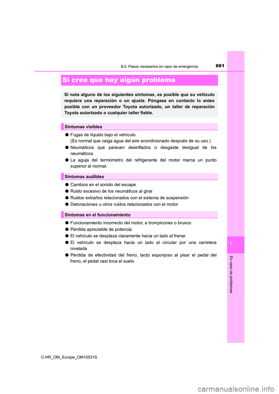 TOYOTA C-HR 2017 Manual del propietario (in Spanish) 6918-2. Pasos necesarios en caso de emergencia
8
En caso de problemas
C-HR_OM_Europe_OM10531S
Si cree que hay algún problema
●Fugas de líquido bajo el vehículo.
(Es normal que caiga agua del ai TOYOTA C-HR 2017 Manual del propietario (in Spanish) 6918-2. Pasos necesarios en caso de emergencia
8
En caso de problemas
C-HR_OM_Europe_OM10531S
Si cree que hay algún problema
●Fugas de líquido bajo el vehículo.
(Es normal que caiga agua del ai