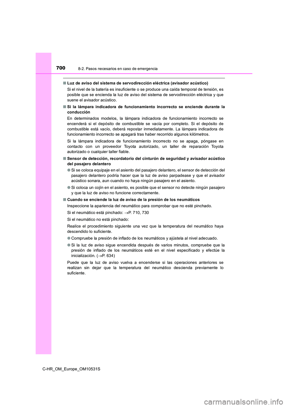 TOYOTA C-HR 2017  Manual del propietario (in Spanish) 7008-2. Pasos necesarios en caso de emergencia
C-HR_OM_Europe_OM10531S
■Luz de aviso del sistema de servodirección eléctrica (avisador acústico) 
Si el nivel de la batería es insuficiente o se p