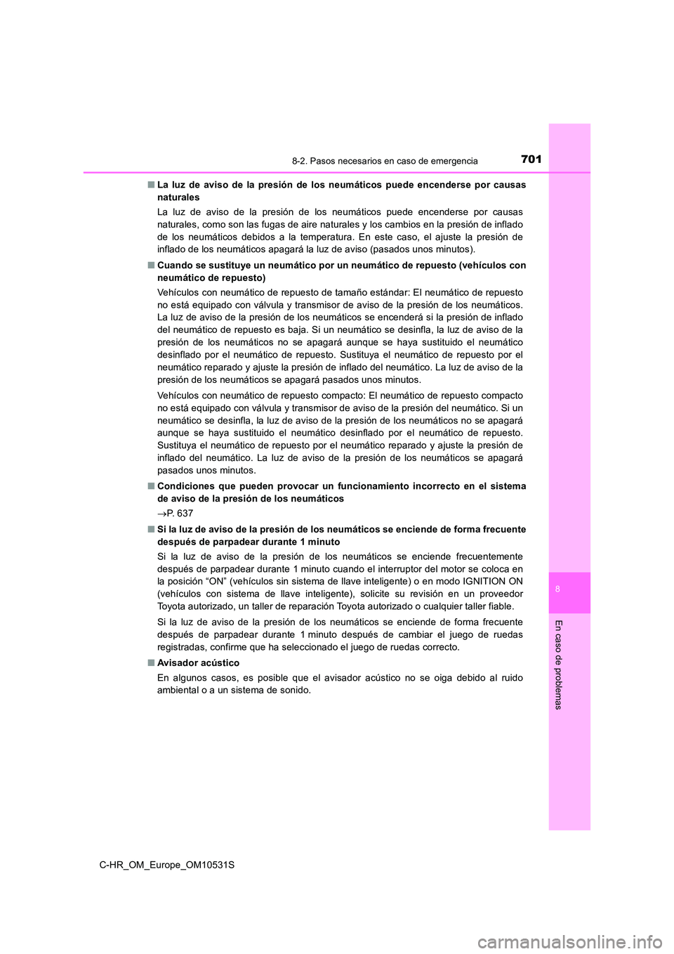 TOYOTA C-HR 2017  Manual del propietario (in Spanish) 7018-2. Pasos necesarios en caso de emergencia
8
En caso de problemas
C-HR_OM_Europe_OM10531S 
■ La luz de aviso de la presión de los neumáticos puede encenderse por causas 
naturales 
La luz de a