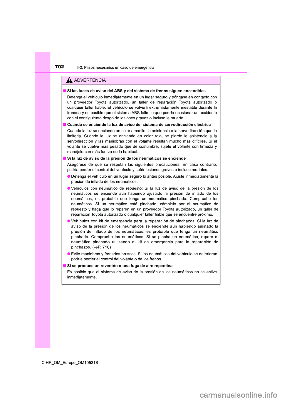 TOYOTA C-HR 2017  Manual del propietario (in Spanish) 7028-2. Pasos necesarios en caso de emergencia
C-HR_OM_Europe_OM10531S
ADVERTENCIA
■Si las luces de aviso del ABS y del sistema de frenos siguen encendidas 
Detenga el vehículo inmediatamente en un