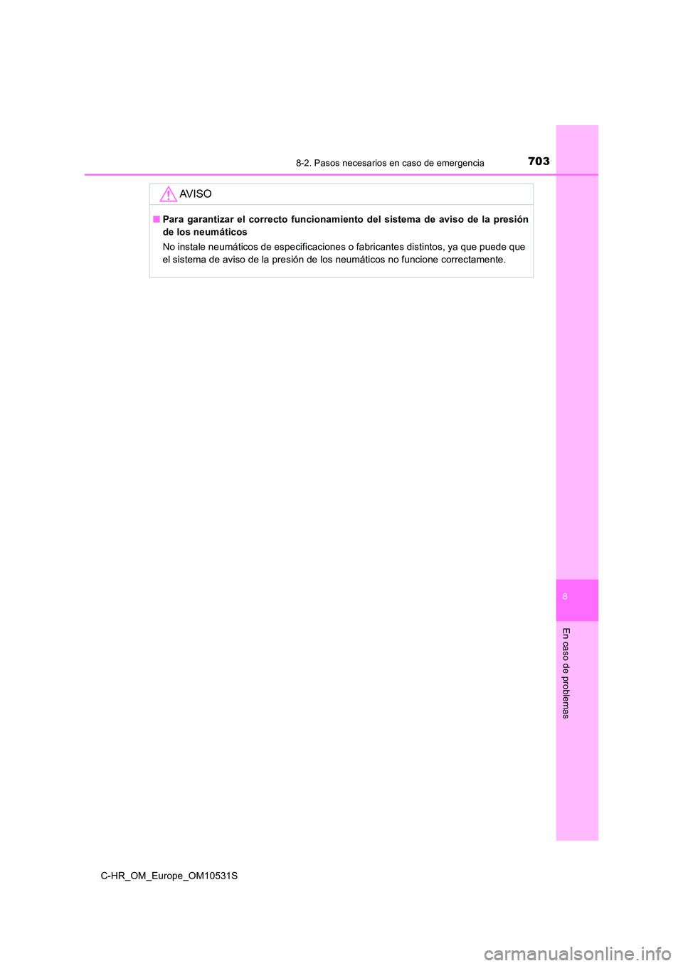 TOYOTA C-HR 2017  Manual del propietario (in Spanish) 7038-2. Pasos necesarios en caso de emergencia
8
En caso de problemas
C-HR_OM_Europe_OM10531S
AV I S O
■Para garantizar el correcto funcionamiento del sistema de aviso de la presión 
de los neumát