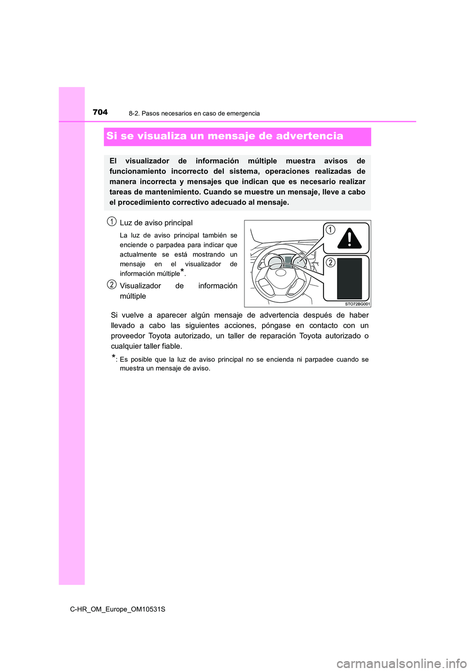 TOYOTA C-HR 2017  Manual del propietario (in Spanish) 7048-2. Pasos necesarios en caso de emergencia
C-HR_OM_Europe_OM10531S
Si se visualiza un mensaje de advertencia
Luz de aviso principal
La luz de aviso principal también se 
enciende o parpadea para 