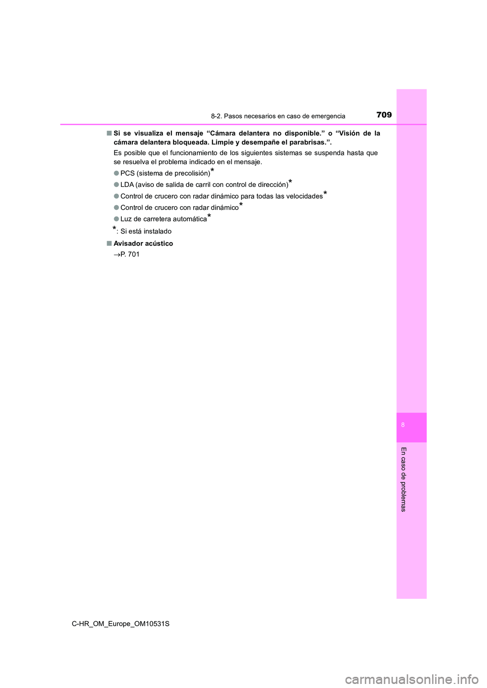 TOYOTA C-HR 2017  Manual del propietario (in Spanish) 7098-2. Pasos necesarios en caso de emergencia
8
En caso de problemas
C-HR_OM_Europe_OM10531S 
■ Si se visualiza el mensaje “Cámara delantera no disponible.” o “Visión de la 
cámara delante
