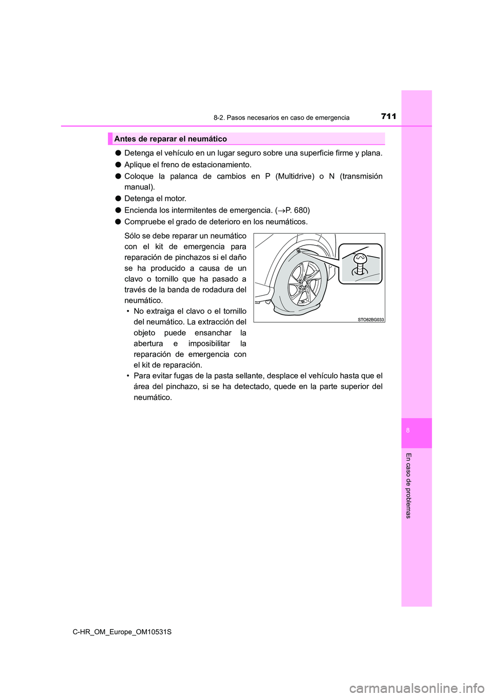 TOYOTA C-HR 2017  Manual del propietario (in Spanish) 7118-2. Pasos necesarios en caso de emergencia
8
En caso de problemas
C-HR_OM_Europe_OM10531S
●Detenga el vehículo en un lugar seguro sobre una superficie firme y plana. 
● Aplique el freno de es