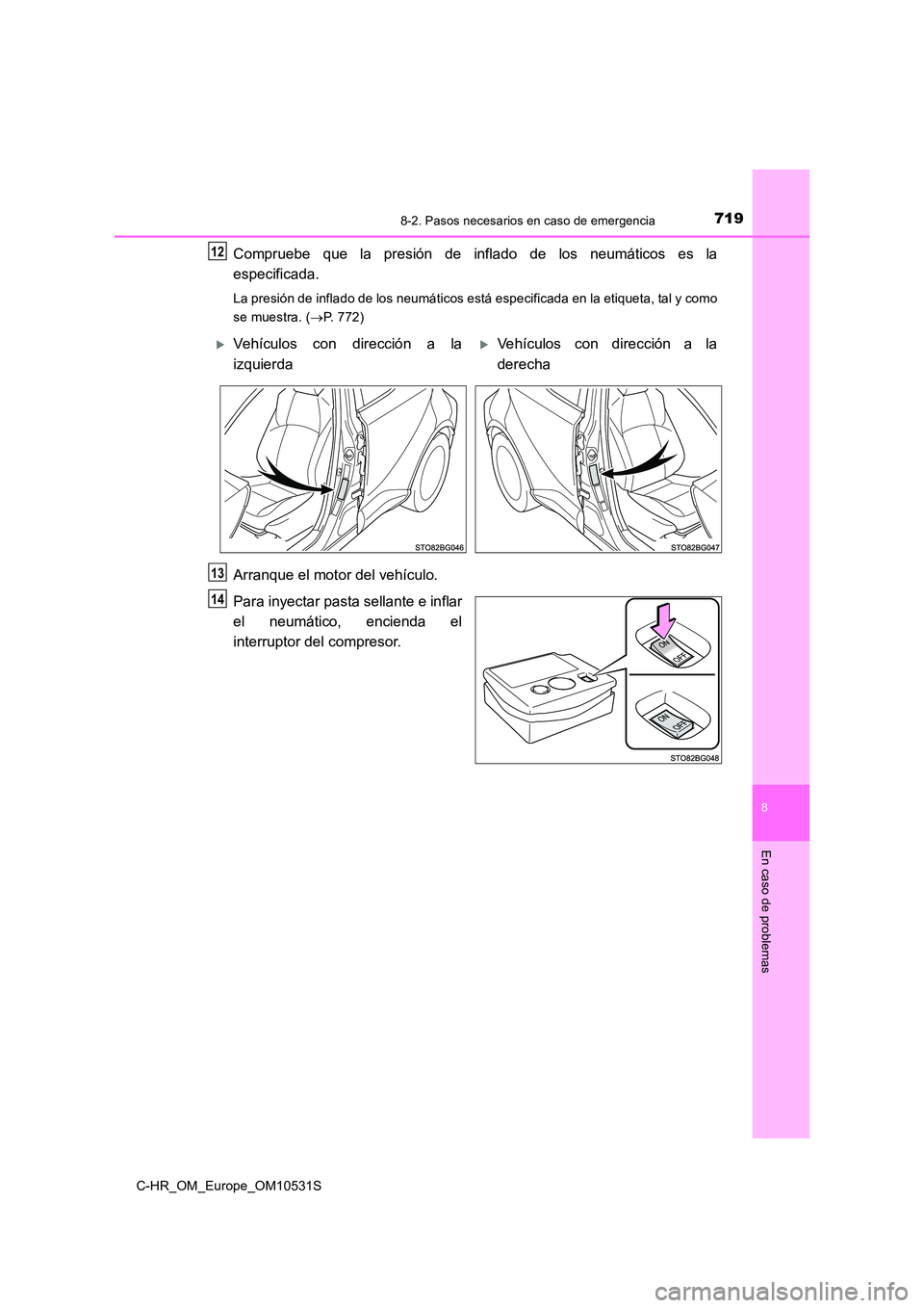 TOYOTA C-HR 2017  Manual del propietario (in Spanish) 7198-2. Pasos necesarios en caso de emergencia
8
En caso de problemas
C-HR_OM_Europe_OM10531S
Compruebe que la presión de inflado de los neumáticos es la 
especificada.
La presión de inflado de los