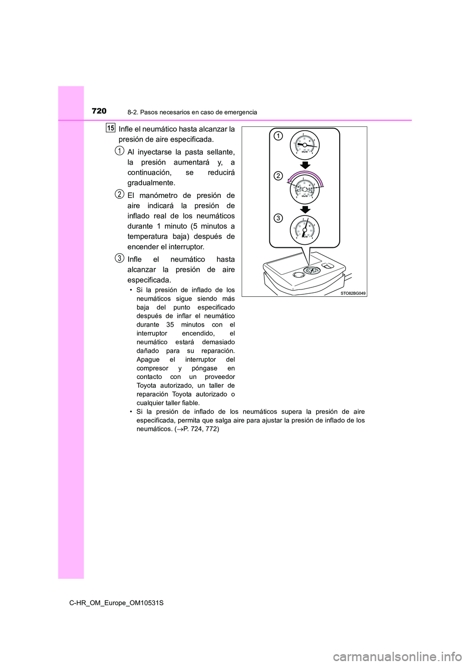 TOYOTA C-HR 2017 Manual del propietario (in Spanish) 7208-2. Pasos necesarios en caso de emergencia
C-HR_OM_Europe_OM10531S
Infle el neumático hasta alcanzar la
presión de aire especificada.
Al inyectarse la pasta sellante,
la presión aumentará y TOYOTA C-HR 2017 Manual del propietario (in Spanish) 7208-2. Pasos necesarios en caso de emergencia
C-HR_OM_Europe_OM10531S
Infle el neumático hasta alcanzar la
presión de aire especificada.
Al inyectarse la pasta sellante,
la presión aumentará y
