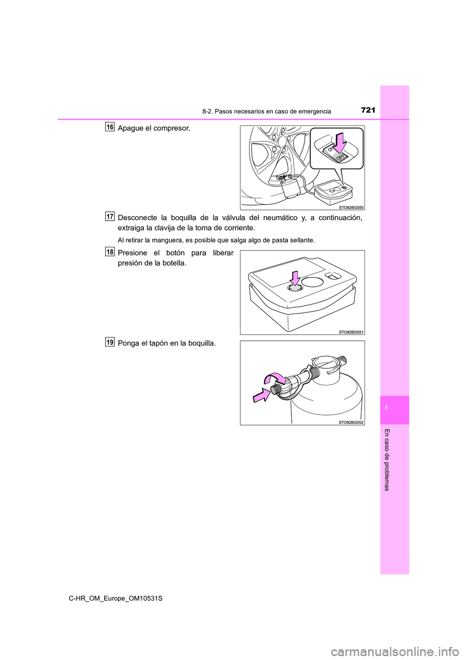 TOYOTA C-HR 2017  Manual del propietario (in Spanish) 7218-2. Pasos necesarios en caso de emergencia
8
En caso de problemas
C-HR_OM_Europe_OM10531S
Apague el compresor. 
Desconecte la boquilla de la válvula del neumático y, a continuación, 
extraiga l