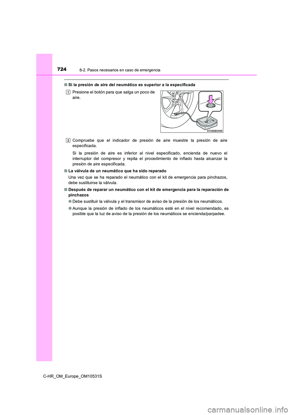 TOYOTA C-HR 2017  Manual del propietario (in Spanish) 7248-2. Pasos necesarios en caso de emergencia
C-HR_OM_Europe_OM10531S
■Si la presión de aire del neumático es superior a la especificada 
Compruebe que el indicador de presión de aire muestre la