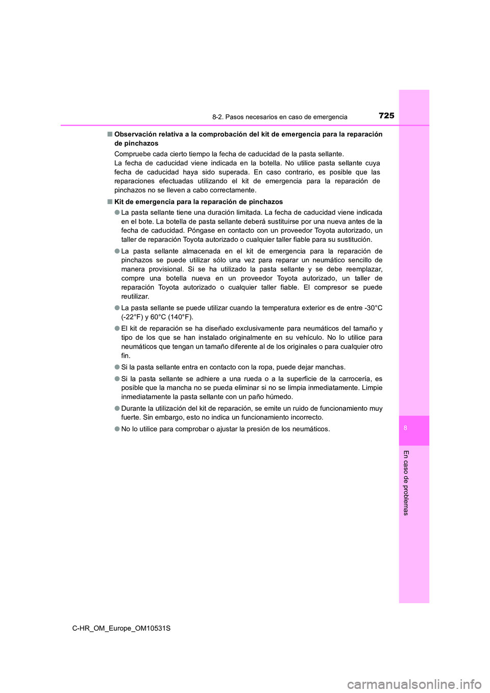 TOYOTA C-HR 2017  Manual del propietario (in Spanish) 7258-2. Pasos necesarios en caso de emergencia
8
En caso de problemas
C-HR_OM_Europe_OM10531S 
■ Observación relativa a la comprobación del kit de emergencia para la reparación 
de pinchazos 
Com