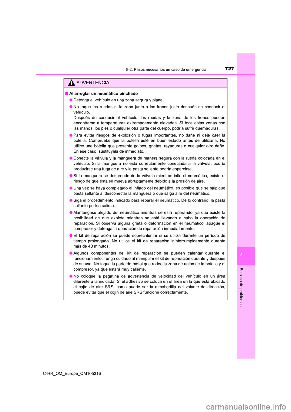 TOYOTA C-HR 2017  Manual del propietario (in Spanish) 7278-2. Pasos necesarios en caso de emergencia
8
En caso de problemas
C-HR_OM_Europe_OM10531S
ADVERTENCIA
■Al arreglar un neumático pinchado 
● Detenga el vehículo en una zona segura y plana. 
