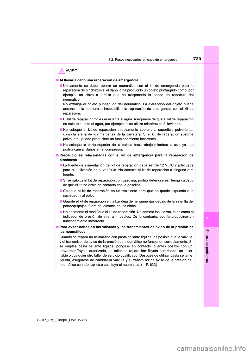 TOYOTA C-HR 2017  Manual del propietario (in Spanish) 7298-2. Pasos necesarios en caso de emergencia
8
En caso de problemas
C-HR_OM_Europe_OM10531S
AV I S O
■Al llevar a cabo una reparación de emergencia 
● Únicamente se debe reparar un neumático 