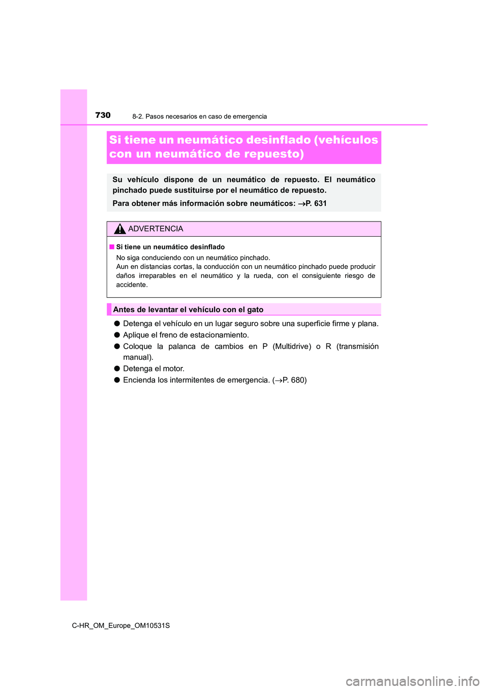 TOYOTA C-HR 2017  Manual del propietario (in Spanish) 7308-2. Pasos necesarios en caso de emergencia
C-HR_OM_Europe_OM10531S
Si tiene un neumático desinflado (vehículos  
con un neumático de repuesto)
● Detenga el vehículo en un lugar seguro sobre 