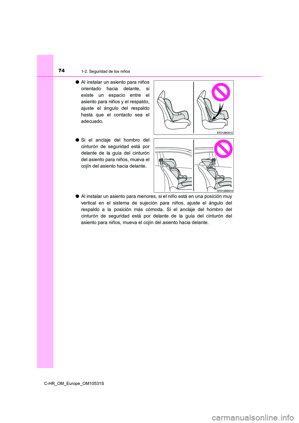 TOYOTA C-HR 2017  Manual del propietario (in Spanish) 741-2. Seguridad de los niños
C-HR_OM_Europe_OM10531S
●Al instalar un asiento para niños 
orientado hacia delante, si 
existe un espacio entre el 
asiento para niños y el respaldo,
ajuste el áng