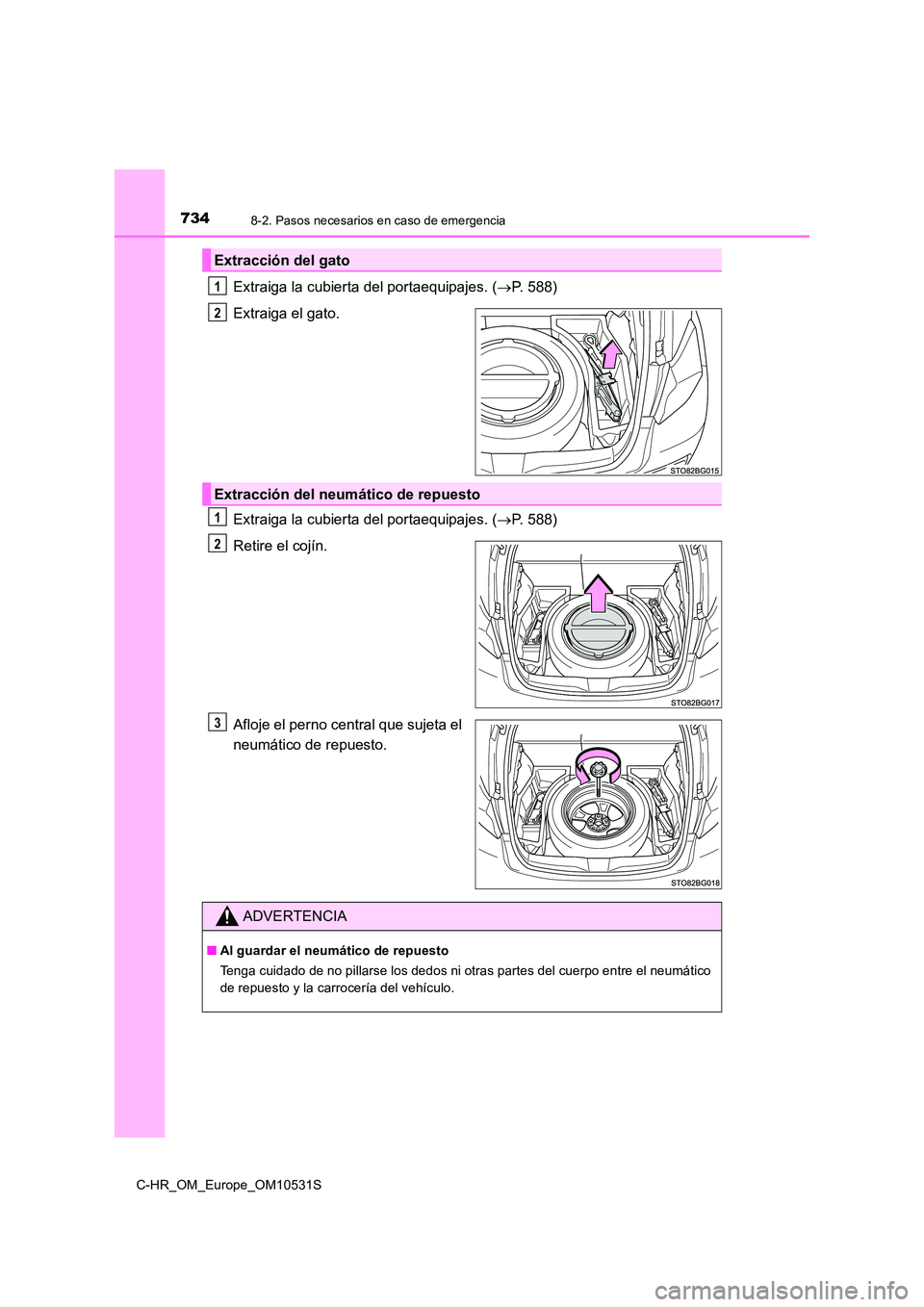 TOYOTA C-HR 2017  Manual del propietario (in Spanish) 7348-2. Pasos necesarios en caso de emergencia
C-HR_OM_Europe_OM10531S
Extraiga la cubierta del portaequipajes. (P. 588) 
Extraiga el gato. 
Extraiga la cubierta del portaequipajes. ( P. 588) 
R