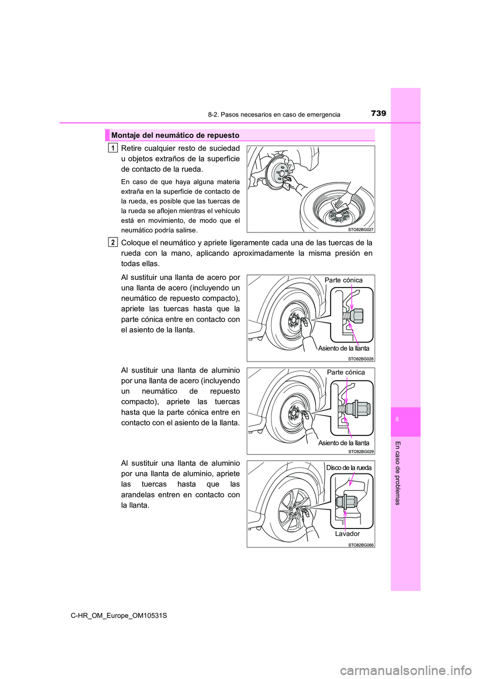 TOYOTA C-HR 2017 Manual del propietario (in Spanish) 7398-2. Pasos necesarios en caso de emergencia
8
En caso de problemas
C-HR_OM_Europe_OM10531S
Retire cualquier resto de suciedad
u objetos extraños de la superficie
de contacto de la rueda.
En caso TOYOTA C-HR 2017 Manual del propietario (in Spanish) 7398-2. Pasos necesarios en caso de emergencia
8
En caso de problemas
C-HR_OM_Europe_OM10531S
Retire cualquier resto de suciedad
u objetos extraños de la superficie
de contacto de la rueda.
En caso