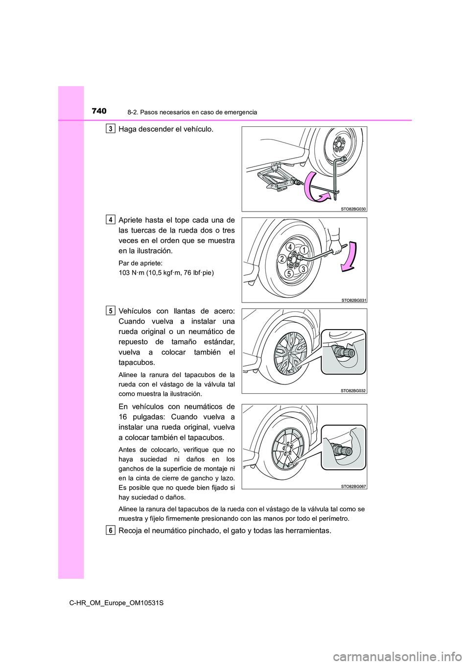 TOYOTA C-HR 2017 Manual del propietario (in Spanish) 7408-2. Pasos necesarios en caso de emergencia
C-HR_OM_Europe_OM10531S
Haga descender el vehículo.
Apriete hasta el tope cada una de
las tuercas de la rueda dos o tres
veces en el orden que se mue TOYOTA C-HR 2017 Manual del propietario (in Spanish) 7408-2. Pasos necesarios en caso de emergencia
C-HR_OM_Europe_OM10531S
Haga descender el vehículo.
Apriete hasta el tope cada una de
las tuercas de la rueda dos o tres
veces en el orden que se mue