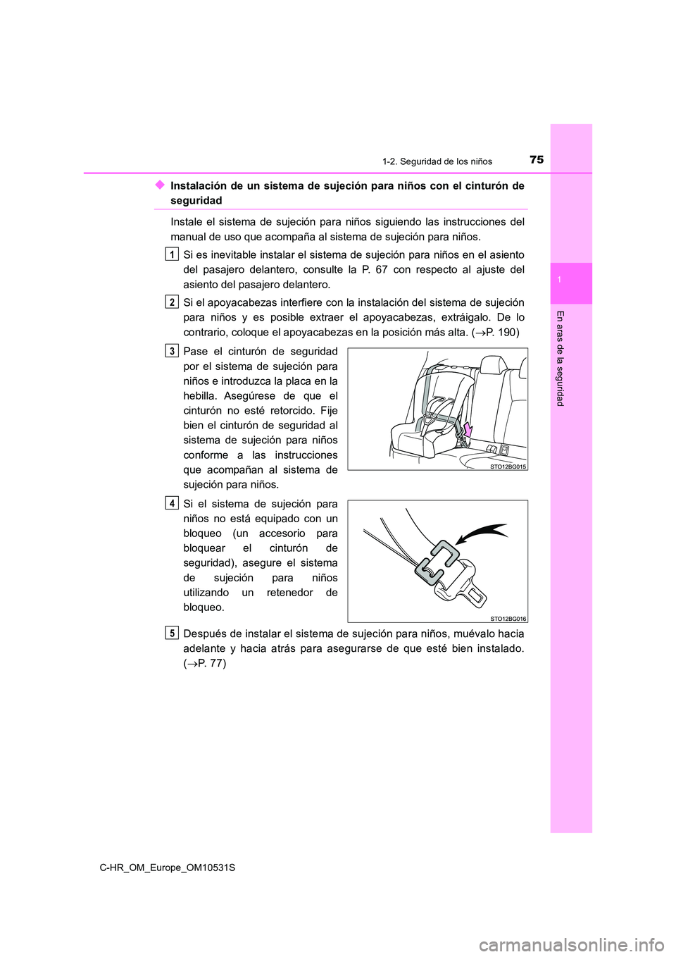 TOYOTA C-HR 2017 Manual del propietario (in Spanish) 751-2. Seguridad de los niños
1
En aras de la seguridad
C-HR_OM_Europe_OM10531S
◆Instalación de un sistema de sujeción para niños con el cinturón de
seguridad
Instale el sistema de sujeción p TOYOTA C-HR 2017 Manual del propietario (in Spanish) 751-2. Seguridad de los niños
1
En aras de la seguridad
C-HR_OM_Europe_OM10531S
◆Instalación de un sistema de sujeción para niños con el cinturón de
seguridad
Instale el sistema de sujeción p