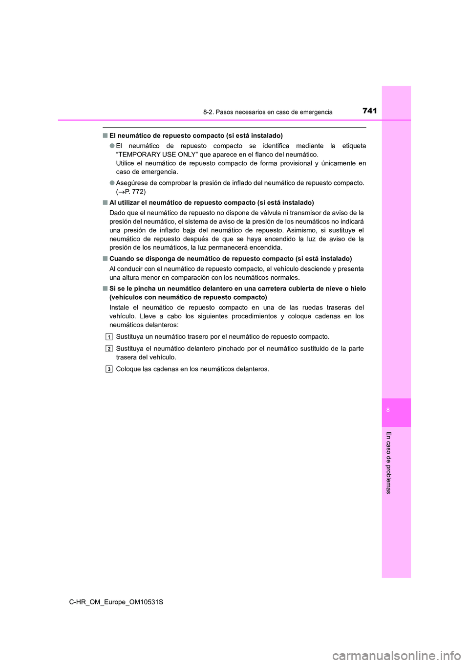 TOYOTA C-HR 2017 Manual del propietario (in Spanish) 7418-2. Pasos necesarios en caso de emergencia
8
En caso de problemas
C-HR_OM_Europe_OM10531S
■El neumático de repuesto compacto (si está instalado)
● El neumático de repuesto compacto se iden TOYOTA C-HR 2017 Manual del propietario (in Spanish) 7418-2. Pasos necesarios en caso de emergencia
8
En caso de problemas
C-HR_OM_Europe_OM10531S
■El neumático de repuesto compacto (si está instalado)
● El neumático de repuesto compacto se iden