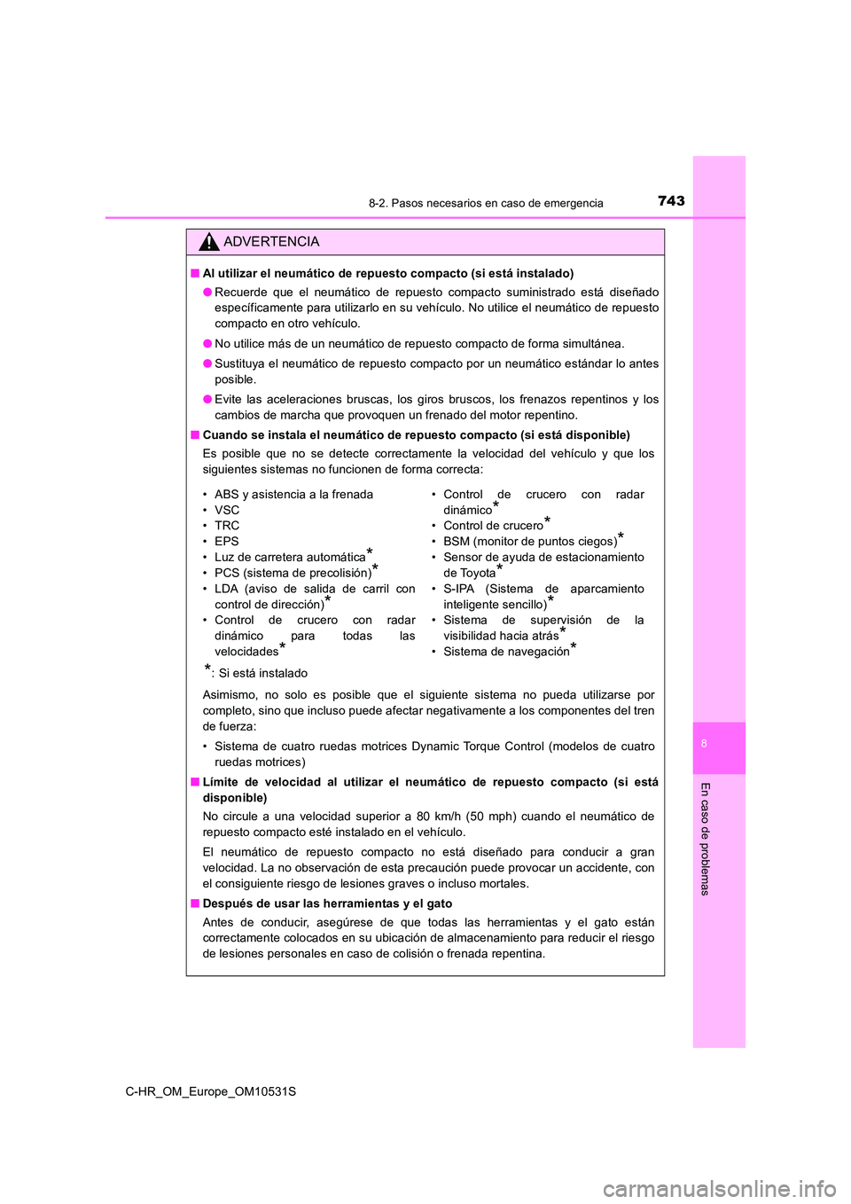 TOYOTA C-HR 2017 Manual del propietario (in Spanish) 7438-2. Pasos necesarios en caso de emergencia
8
En caso de problemas
C-HR_OM_Europe_OM10531S
ADVERTENCIA
■Al utilizar el neumático de repuesto compacto (si está instalado)
● Recuerde que el ne TOYOTA C-HR 2017 Manual del propietario (in Spanish) 7438-2. Pasos necesarios en caso de emergencia
8
En caso de problemas
C-HR_OM_Europe_OM10531S
ADVERTENCIA
■Al utilizar el neumático de repuesto compacto (si está instalado)
● Recuerde que el ne
