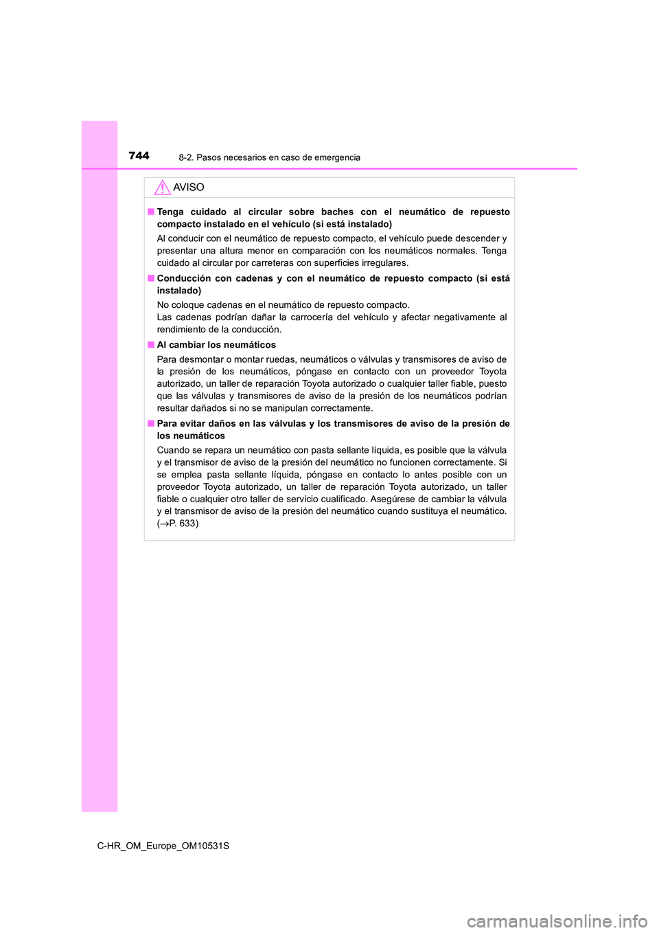TOYOTA C-HR 2017 Manual del propietario (in Spanish) 7448-2. Pasos necesarios en caso de emergencia
C-HR_OM_Europe_OM10531S
AV I S O
■Tenga cuidado al circular sobre baches con el neumático de repuesto
compacto instalado en el vehículo (si está in TOYOTA C-HR 2017 Manual del propietario (in Spanish) 7448-2. Pasos necesarios en caso de emergencia
C-HR_OM_Europe_OM10531S
AV I S O
■Tenga cuidado al circular sobre baches con el neumático de repuesto
compacto instalado en el vehículo (si está in