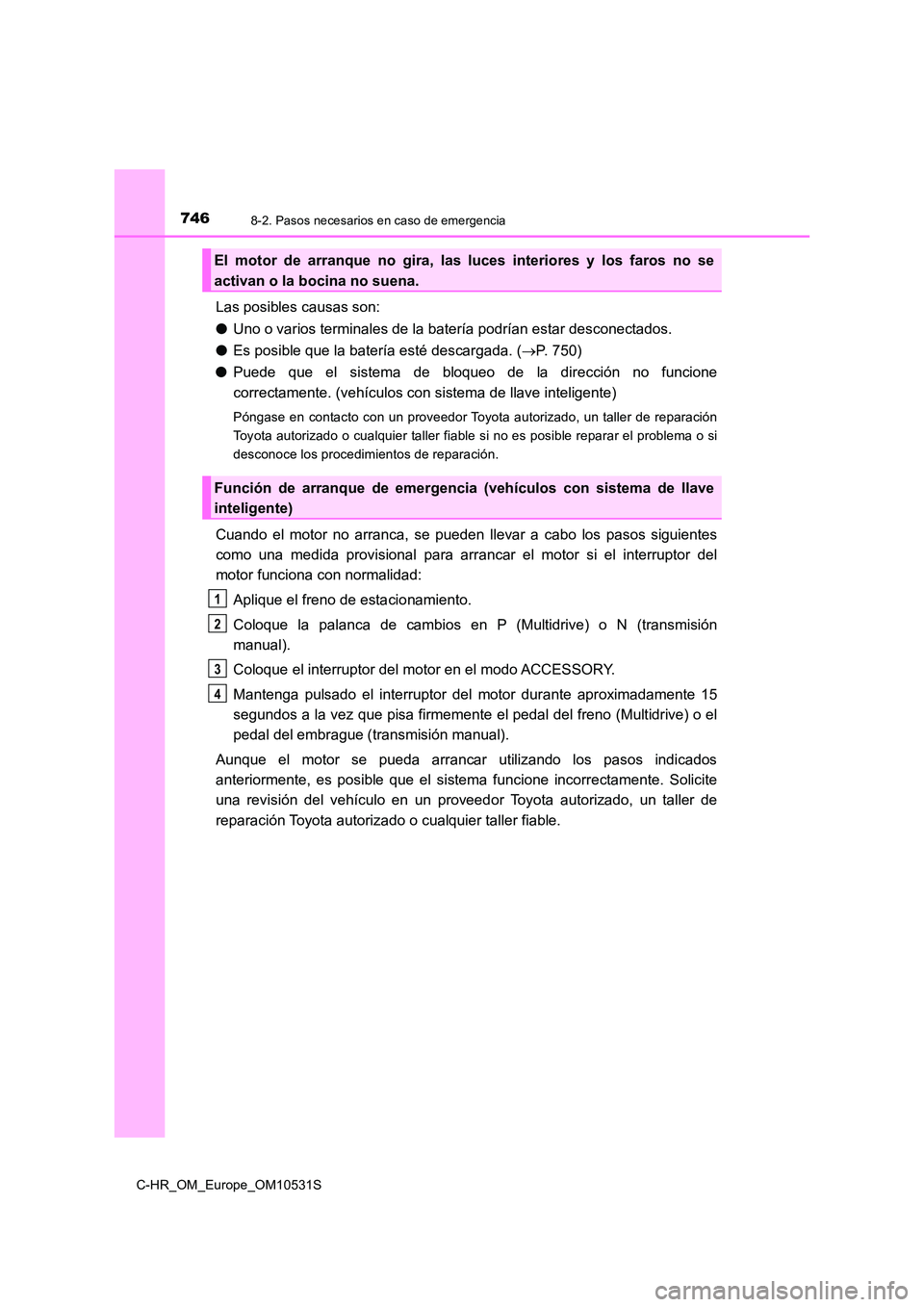 TOYOTA C-HR 2017 Manual del propietario (in Spanish) 7468-2. Pasos necesarios en caso de emergencia
C-HR_OM_Europe_OM10531S
Las posibles causas son:
● Uno o varios terminales de la batería podrían estar desconectados.
● Es posible que la baterí TOYOTA C-HR 2017 Manual del propietario (in Spanish) 7468-2. Pasos necesarios en caso de emergencia
C-HR_OM_Europe_OM10531S
Las posibles causas son:
● Uno o varios terminales de la batería podrían estar desconectados.
● Es posible que la baterí