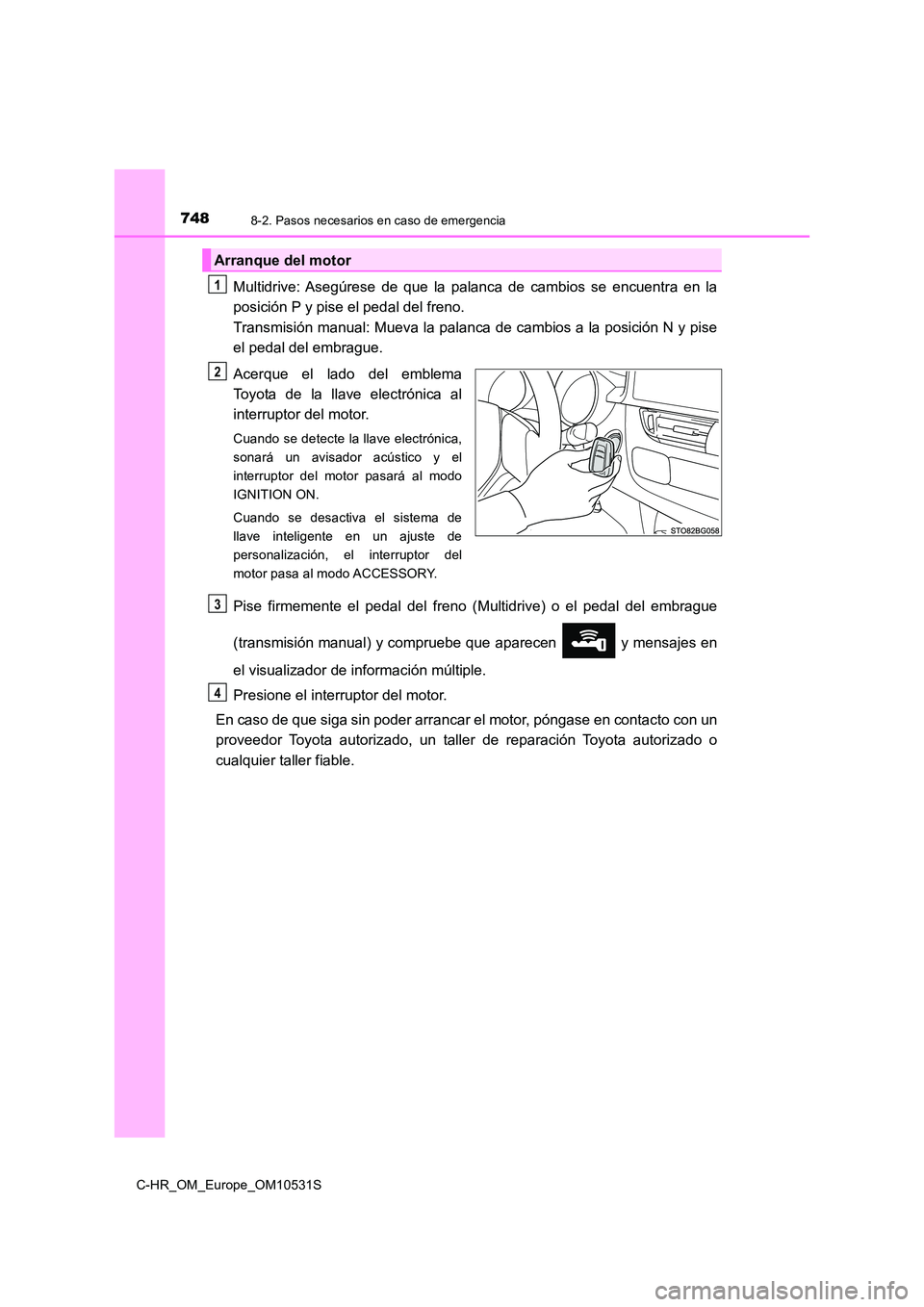 TOYOTA C-HR 2017 Manual del propietario (in Spanish) 7488-2. Pasos necesarios en caso de emergencia
C-HR_OM_Europe_OM10531S
Multidrive: Asegúrese de que la palanca de cambios se encuentra en la
posición P y pise el pedal del freno.
Transmisión man TOYOTA C-HR 2017 Manual del propietario (in Spanish) 7488-2. Pasos necesarios en caso de emergencia
C-HR_OM_Europe_OM10531S
Multidrive: Asegúrese de que la palanca de cambios se encuentra en la
posición P y pise el pedal del freno.
Transmisión man
