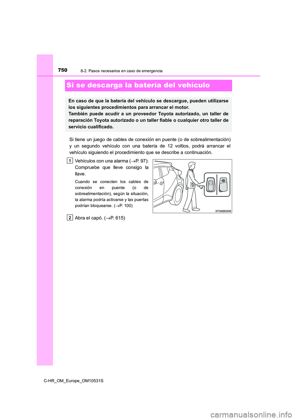 TOYOTA C-HR 2017  Manual del propietario (in Spanish) 7508-2. Pasos necesarios en caso de emergencia
C-HR_OM_Europe_OM10531S
Si se descarga la batería del vehículo
Si tiene un juego de cables de conexión en puente (o de sobrealimentación) 
y un segun