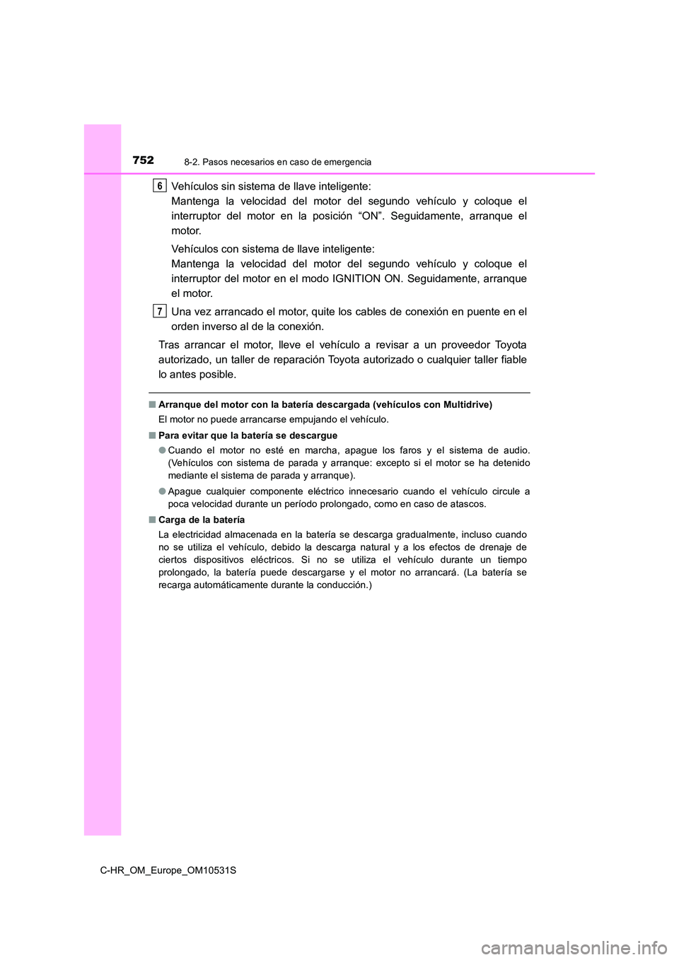 TOYOTA C-HR 2017 Manual del propietario (in Spanish) 7528-2. Pasos necesarios en caso de emergencia
C-HR_OM_Europe_OM10531S
Vehículos sin sistema de llave inteligente:
Mantenga la velocidad del motor del segundo vehículo y coloque el
interruptor de TOYOTA C-HR 2017 Manual del propietario (in Spanish) 7528-2. Pasos necesarios en caso de emergencia
C-HR_OM_Europe_OM10531S
Vehículos sin sistema de llave inteligente:
Mantenga la velocidad del motor del segundo vehículo y coloque el
interruptor de