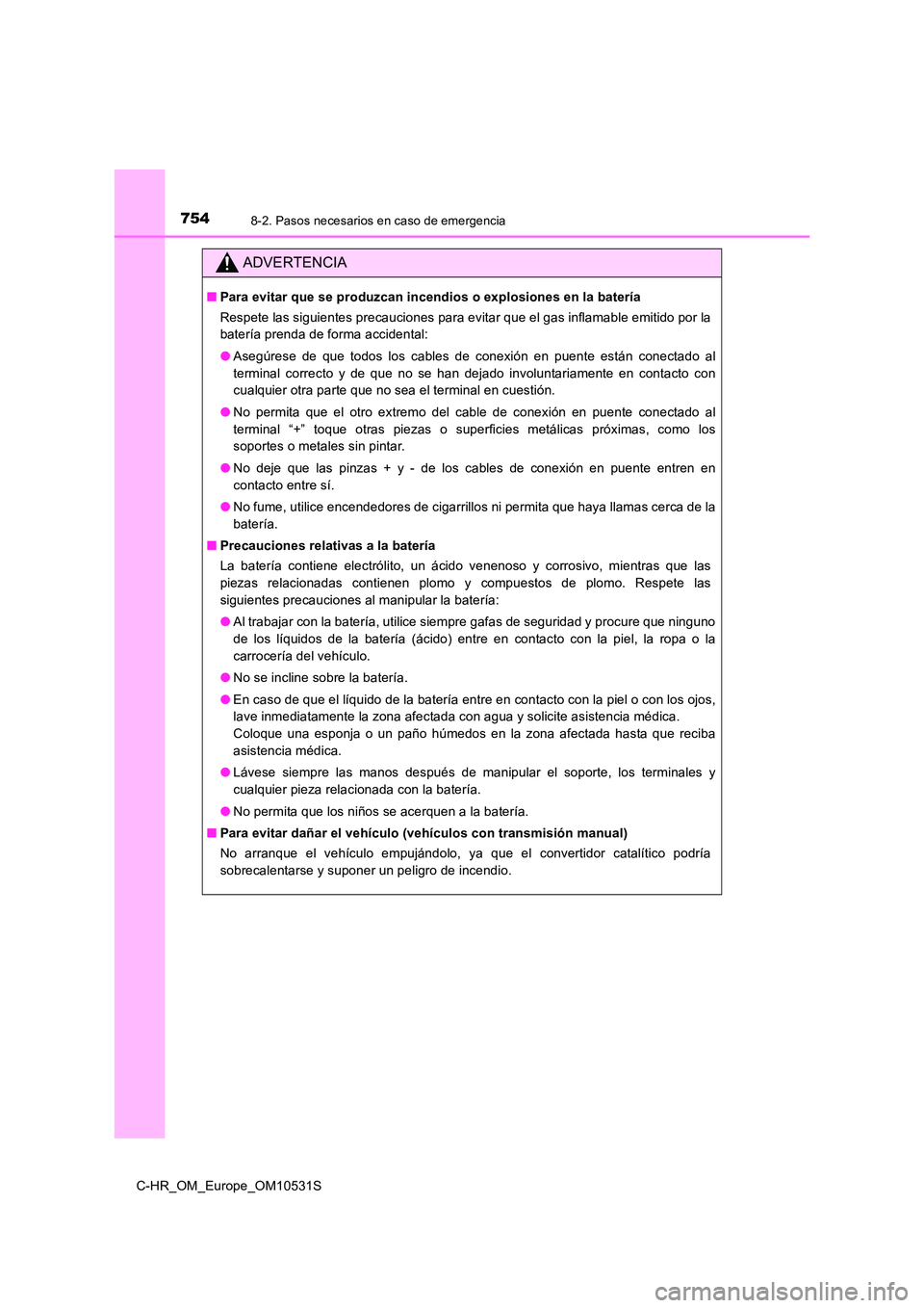TOYOTA C-HR 2017 Manual del propietario (in Spanish) 7548-2. Pasos necesarios en caso de emergencia
C-HR_OM_Europe_OM10531S
ADVERTENCIA
■Para evitar que se produzcan incendios o explosiones en la batería
Respete las siguientes precauciones para evit TOYOTA C-HR 2017 Manual del propietario (in Spanish) 7548-2. Pasos necesarios en caso de emergencia
C-HR_OM_Europe_OM10531S
ADVERTENCIA
■Para evitar que se produzcan incendios o explosiones en la batería
Respete las siguientes precauciones para evit