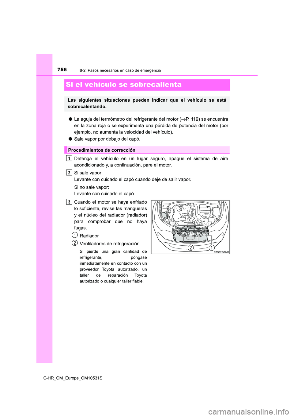 TOYOTA C-HR 2017 Manual del propietario (in Spanish) 7568-2. Pasos necesarios en caso de emergencia
C-HR_OM_Europe_OM10531S
Si el vehículo se sobrecalienta
●La aguja del termómetro del refrigerante del motor (P. 119) se encuentra
en la zona roja TOYOTA C-HR 2017 Manual del propietario (in Spanish) 7568-2. Pasos necesarios en caso de emergencia
C-HR_OM_Europe_OM10531S
Si el vehículo se sobrecalienta
●La aguja del termómetro del refrigerante del motor (P. 119) se encuentra
en la zona roja