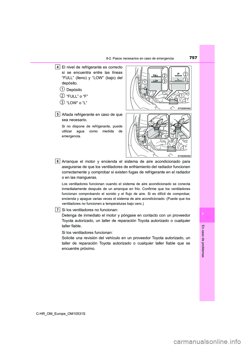 TOYOTA C-HR 2017 Manual del propietario (in Spanish) 7578-2. Pasos necesarios en caso de emergencia
8
En caso de problemas
C-HR_OM_Europe_OM10531S
El nivel de refrigerante es correcto
si se encuentra entre las líneas
“FULL” (lleno) y “LOW” (b TOYOTA C-HR 2017 Manual del propietario (in Spanish) 7578-2. Pasos necesarios en caso de emergencia
8
En caso de problemas
C-HR_OM_Europe_OM10531S
El nivel de refrigerante es correcto
si se encuentra entre las líneas
“FULL” (lleno) y “LOW” (b