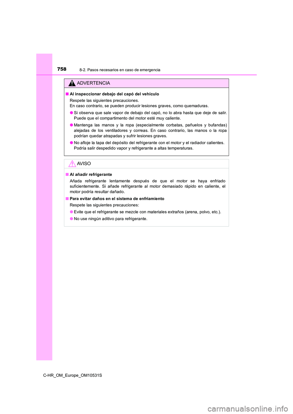 TOYOTA C-HR 2017 Manual del propietario (in Spanish) 7588-2. Pasos necesarios en caso de emergencia
C-HR_OM_Europe_OM10531S
ADVERTENCIA
■Al inspeccionar debajo del capó del vehículo
Respete las siguientes precauciones.
En caso contrario, se puede TOYOTA C-HR 2017 Manual del propietario (in Spanish) 7588-2. Pasos necesarios en caso de emergencia
C-HR_OM_Europe_OM10531S
ADVERTENCIA
■Al inspeccionar debajo del capó del vehículo
Respete las siguientes precauciones.
En caso contrario, se puede