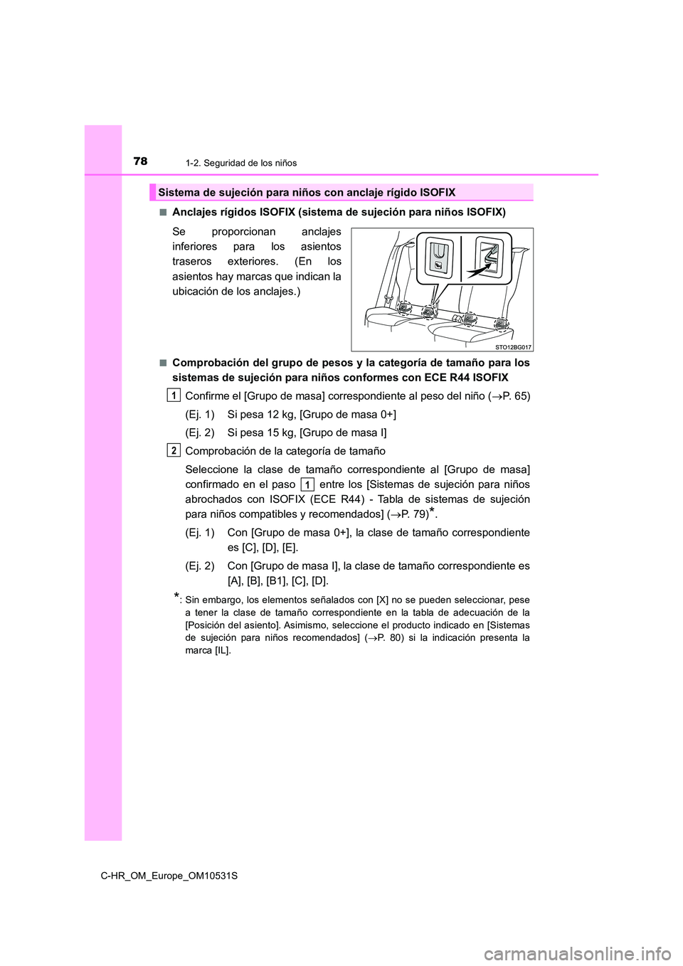 TOYOTA C-HR 2016  Manual del propietario (in Spanish) 781-2. Seguridad de los niños
C-HR_OM_Europe_OM10531S 
■Anclajes rígidos ISOFIX (sistema  de sujeción para niños ISOFIX) 
Se proporcionan anclajes 
inferiores para los asientos
traseros exterior