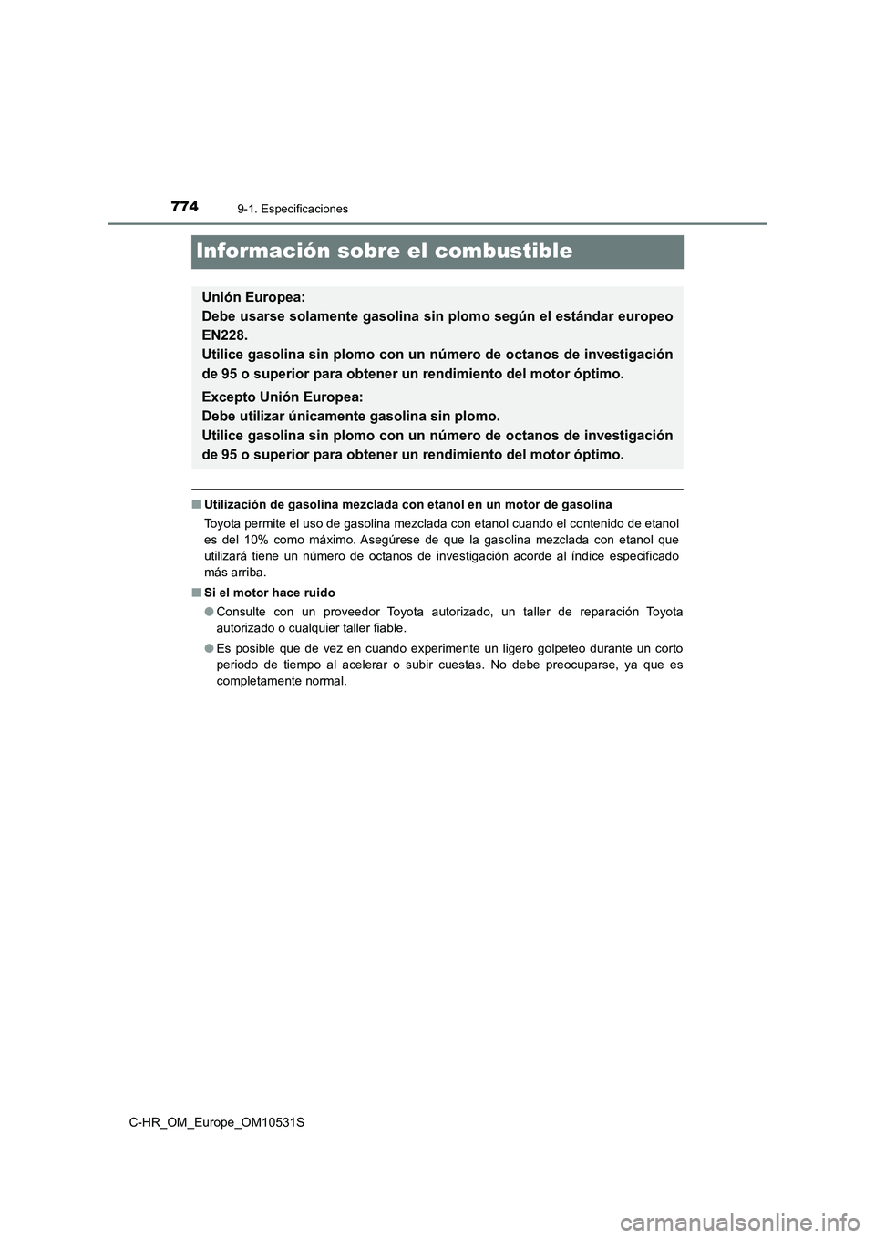 TOYOTA C-HR 2017  Manual del propietario (in Spanish) 7749-1. Especificaciones
C-HR_OM_Europe_OM10531S
Información sobre el combustible
■Utilización de gasolina mezclada con etanol en un motor de gasolina 
Toyota permite el uso de gasolina mezclada c