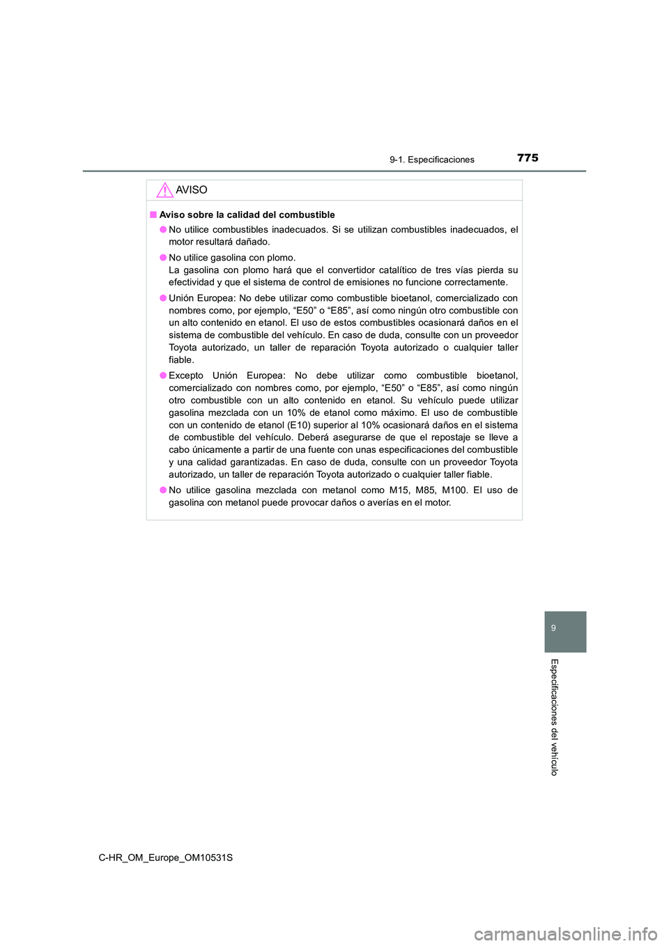 TOYOTA C-HR 2017  Manual del propietario (in Spanish) 7759-1. Especificaciones
9
Especificaciones del vehículo
C-HR_OM_Europe_OM10531S
AV I S O
■Aviso sobre la calidad del combustible 
● No utilice combustibles inadecuados. Si se utilizan combustibl
