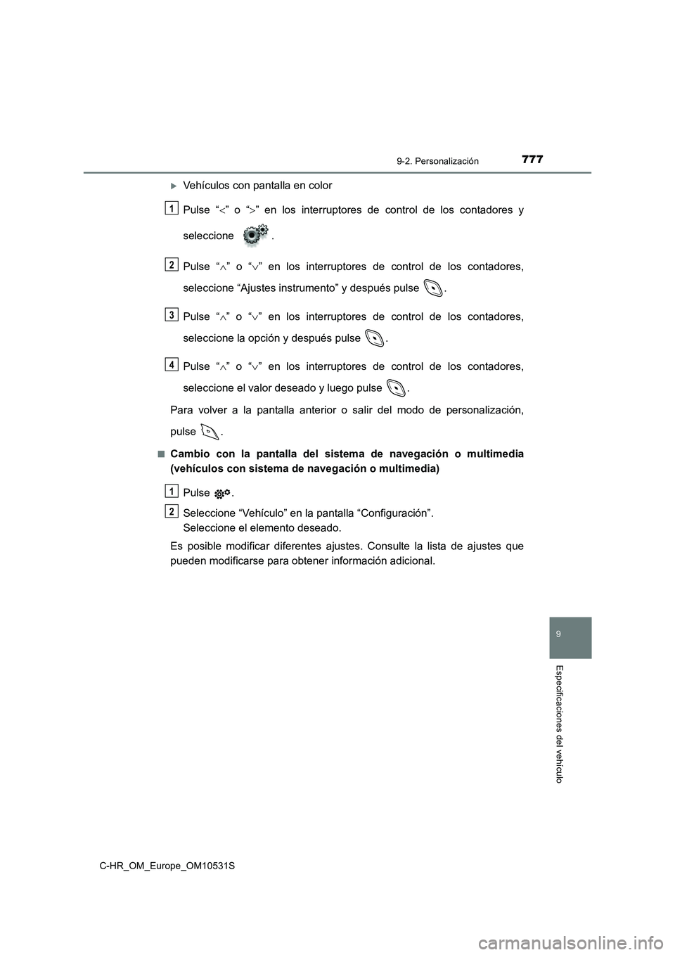 TOYOTA C-HR 2017  Manual del propietario (in Spanish) 7779-2. Personalización
9
Especificaciones del vehículo
C-HR_OM_Europe_OM10531S
Vehículos con pantalla en color 
Pulse “ ” o “” en los interruptores de control de los contadores y 